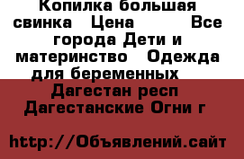 Копилка большая свинка › Цена ­ 300 - Все города Дети и материнство » Одежда для беременных   . Дагестан респ.,Дагестанские Огни г.